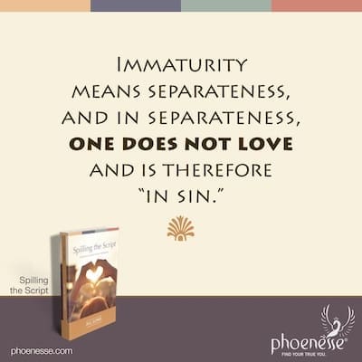 Immaturity means separateness, and in separateness, one does not love and is therefore “in sin.”