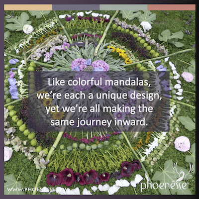 Like colorful mandalas, we're each a unique design, yet we're all making the same journey inward.