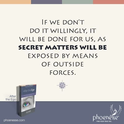 If we don't do it willingly, it will be done for us, as secret matters will be exposed by means of outside forces.