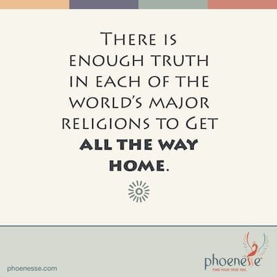 There is enough truth in each of the world’s major religions to allow a person to get all the way home. Bible Me This_Phoenesse