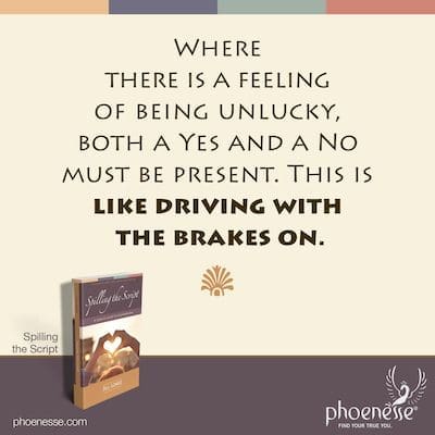 Where there is a feeling of being unlucky, both a Yes and a No must be present. This is like driving with the brakes on.