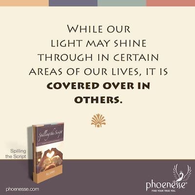 While our light may shine through in certain areas of our lives, it is covered over in others.