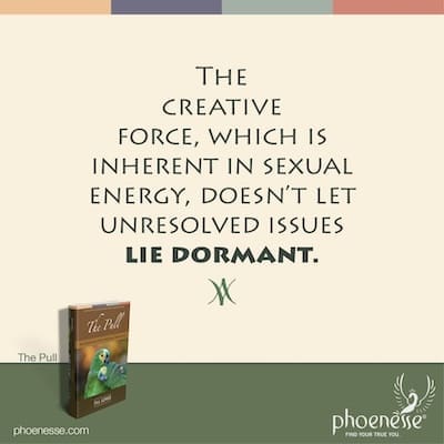 The creative force, which is inherent in sexual energy, doesn’t let sleeping dogs lie.